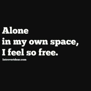 Alone I feel so free